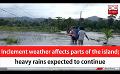             Video: Inclement weather affects parts of the island; heavy rains expected to continue (English)
      