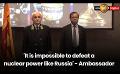             Video: 'It is impossible to defeat a nuclear power like Russia' - Ambassador
      