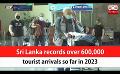             Video: Sri Lanka records over 600,000 tourist arrivals so far in 2023 (English)
      