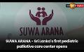             Video: SUWA ARANA - Sri Lanka's first pediatric palliative care center opens
      