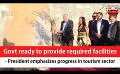             Video: Govt ready to provide required facilities - President emphasizes progress in tourism sect...
      
