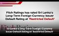             Video: Sri Lanka’s Long-Term Foreign-Currency Issuer Default Rating at ‘Restricted Default’
      