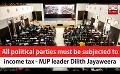             Video: All political parties must be subjected to income tax - MJP leader Dilith Jayaweera (Engl...
      