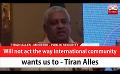             Video: Will not act the way international community wants us to - Tiran Alles (English)
      