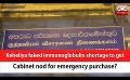             Video: Keheliya faked immunoglobulin shortage to get Cabinet nod for emergency purchase? (English)
      