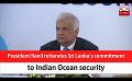             Video: President Ranil reiterates Sri Lanka’s commitment to Indian Ocean security (English)
      