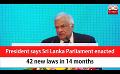            Video: President says Sri Lanka Parliament enacted 42 new laws in 14 months (English)
      